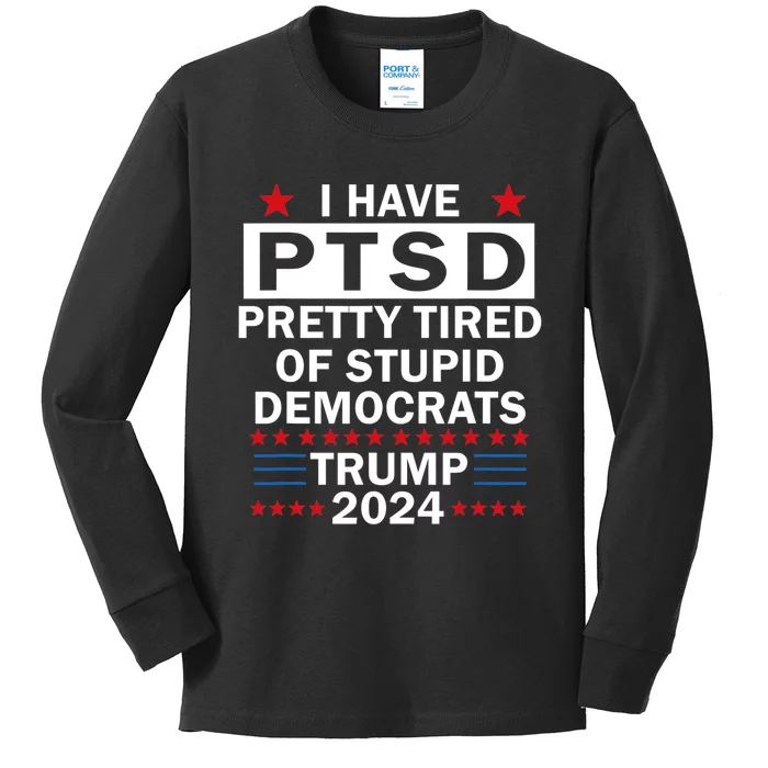 I Have Ptsd Pretty Tired Of Stupid Democrats Trump 2024 Kids Long Sleeve Shirt