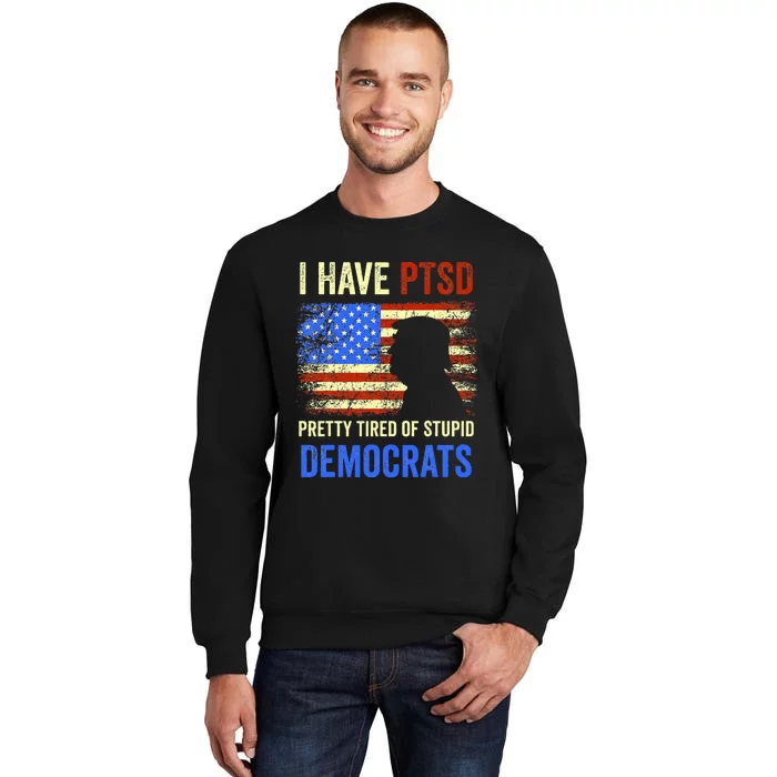 I Have Ptsd Pretty Tired Of Stupid Democrats 2024 Sweatshirt