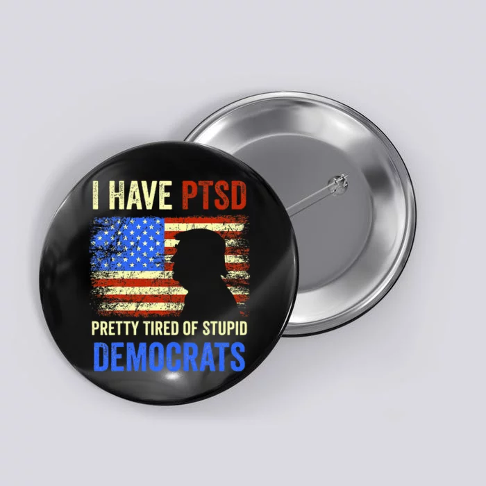 I Have Ptsd Pretty Tired Of Stupid Democrats 2024 Button