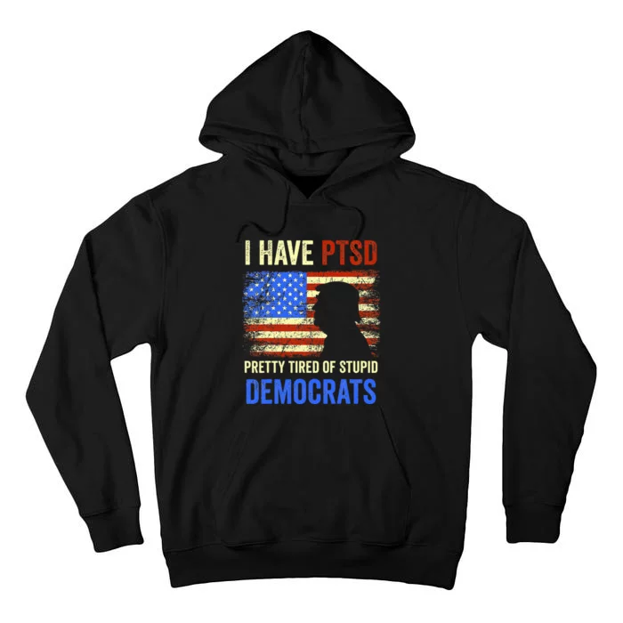 I Have Ptsd Pretty Tired Of Stupid Democrats 2024 Tall Hoodie