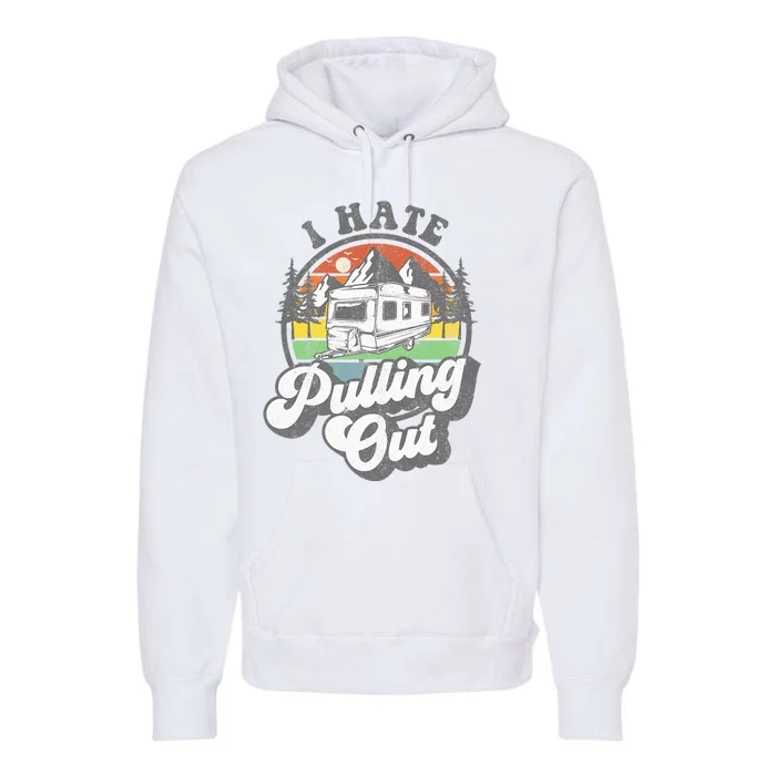 I Hate Pulling Out Funny Camper RV Camping Trailer Gift Premium Hoodie