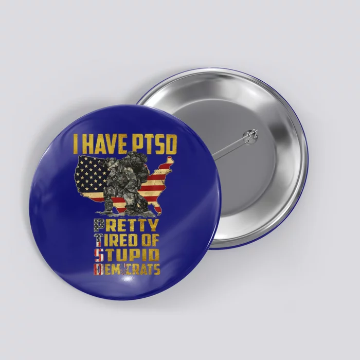 I Have PTSD Pretty Tired Of Stupid Democrats Premium Button