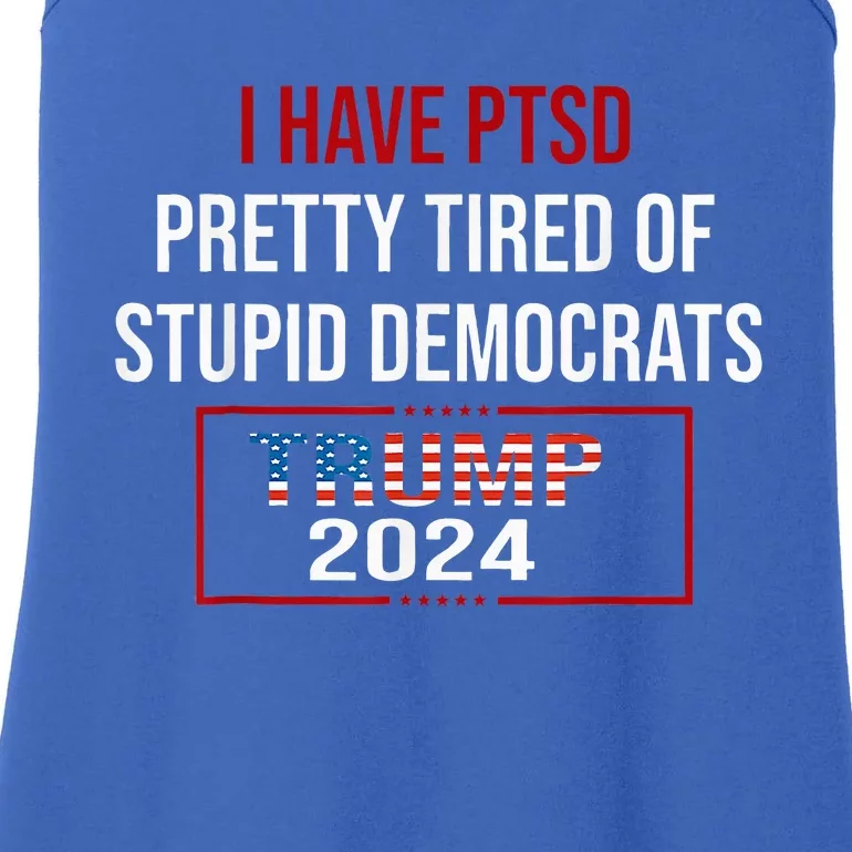 I Have Ptsd Pretty Tired Of Stupid Democrats Trump 2024 Ladies Essential Tank