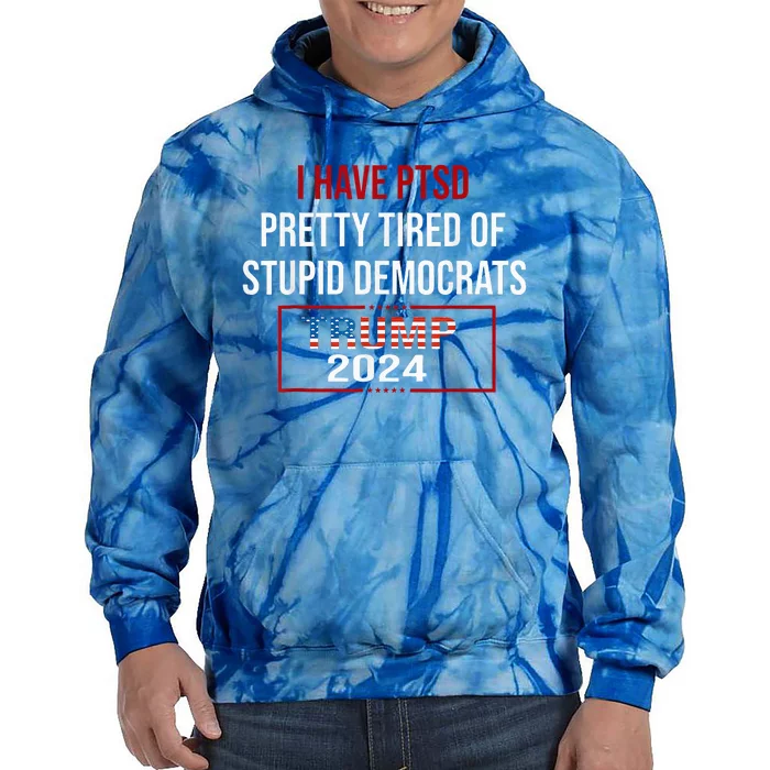 I Have Ptsd Pretty Tired Of Stupid Democrats Trump 2024 Tie Dye Hoodie