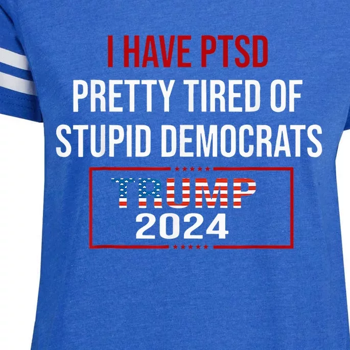 I Have Ptsd Pretty Tired Of Stupid Democrats Trump 2024 Enza Ladies Jersey Football T-Shirt