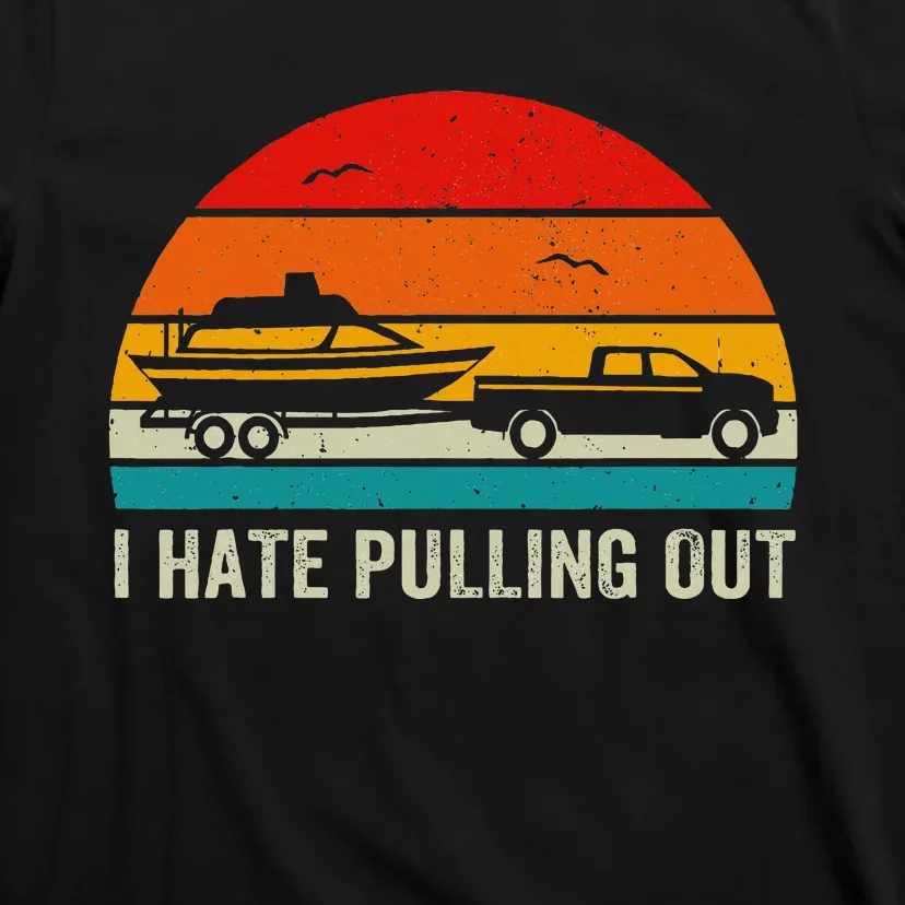 I Hate Pulling Out Retro Boat Captain Funny Boating Lovers T-Shirt