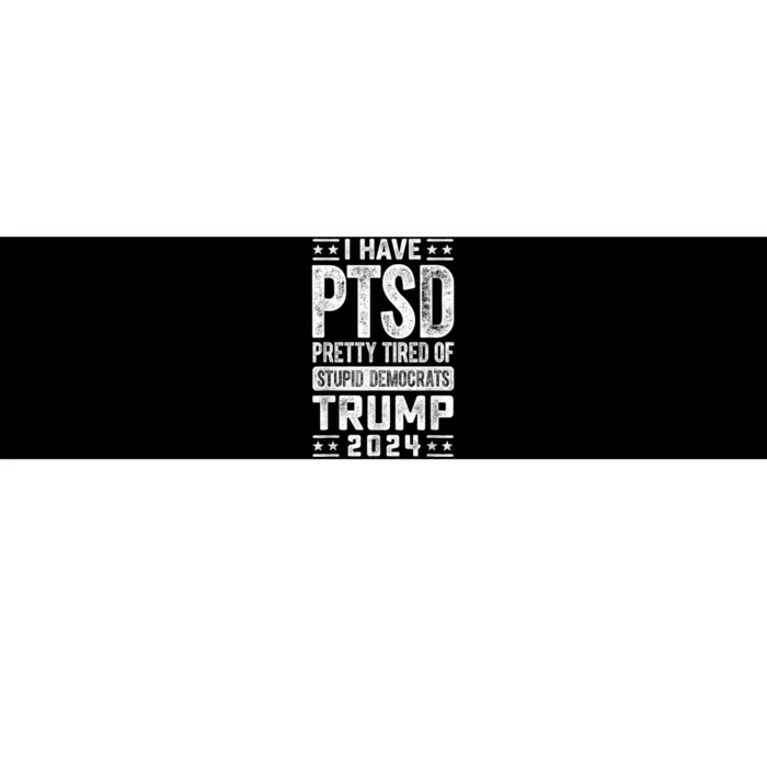 I Have Ptsd Pretty Tired Of Stupid Democrats Trump 2024 Bumper Sticker