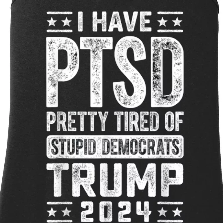 I Have Ptsd Pretty Tired Of Stupid Democrats Trump 2024 Ladies Essential Tank