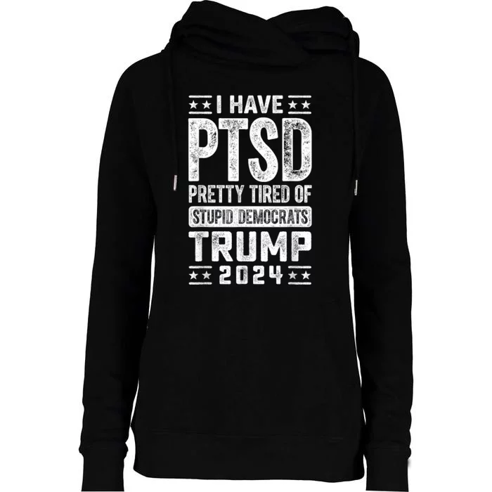 I Have Ptsd Pretty Tired Of Stupid Democrats Trump 2024 Womens Funnel Neck Pullover Hood