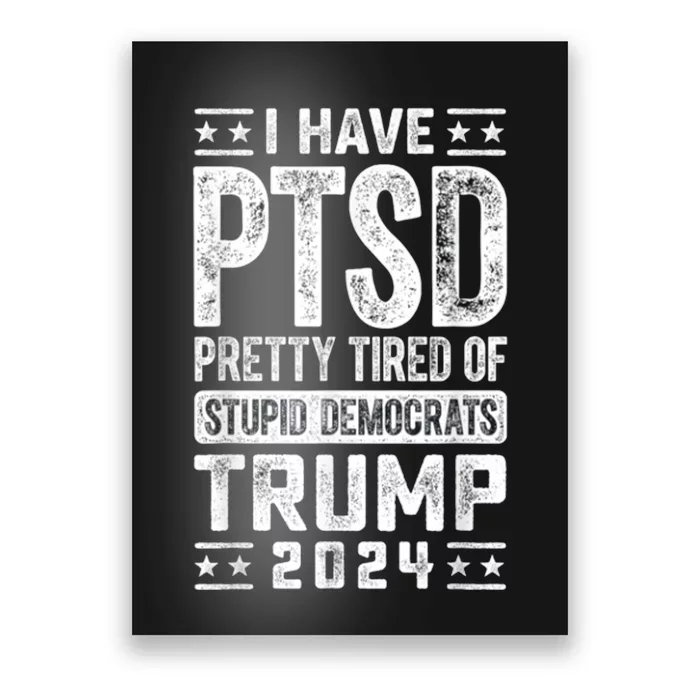 I Have Ptsd Pretty Tired Of Stupid Democrats Trump 2024 Poster