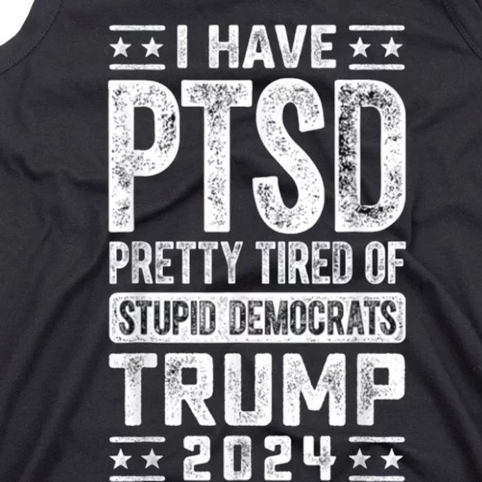 I Have Ptsd Pretty Tired Of Stupid Democrats Trump 2024 Tank Top