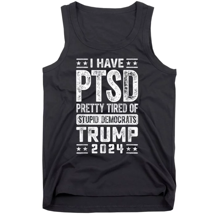 I Have Ptsd Pretty Tired Of Stupid Democrats Trump 2024 Tank Top