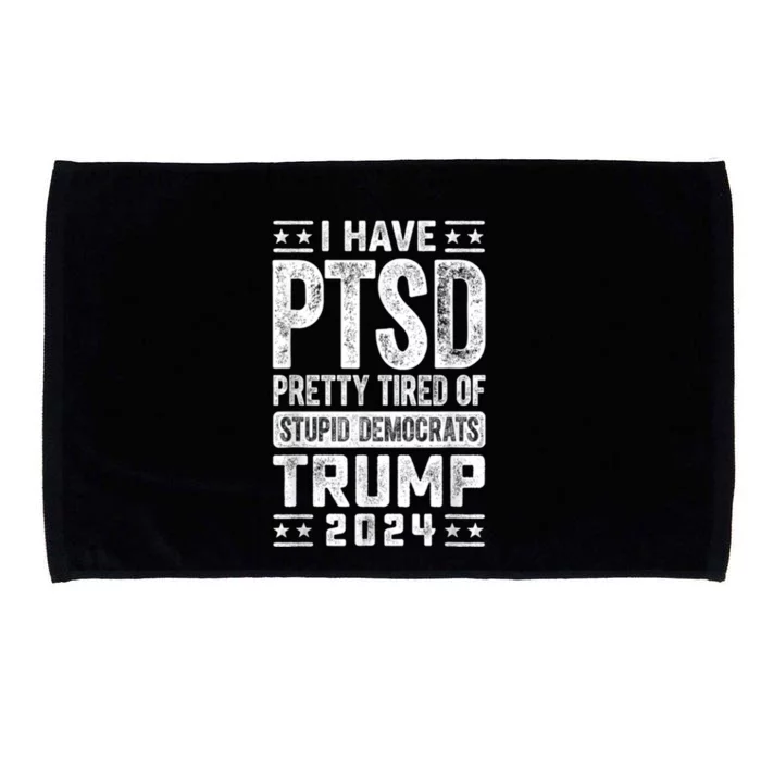 I Have Ptsd Pretty Tired Of Stupid Democrats Trump 2024 Microfiber Hand Towel