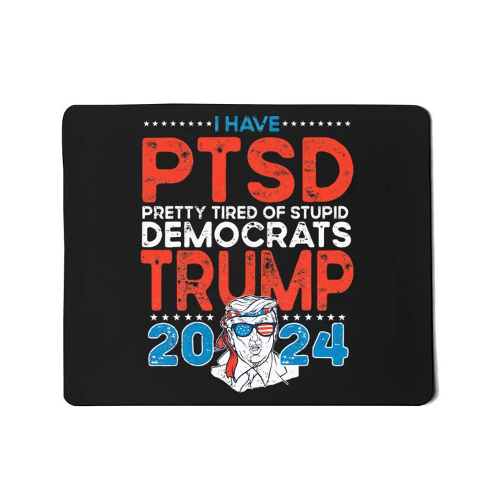 I Have PTSD Pretty Tired of Stupid Democrats Trump 2024 Mousepad