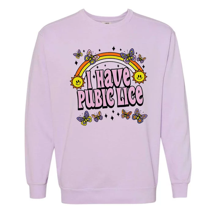 I Have Pubic Lice Funny Sarcastic Rainbow Garment-Dyed Sweatshirt