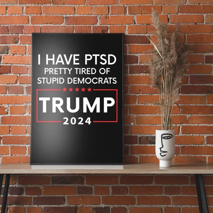 I Have Ptsd Pretty Tired Of Stupid Democrats Trump 2024 Poster