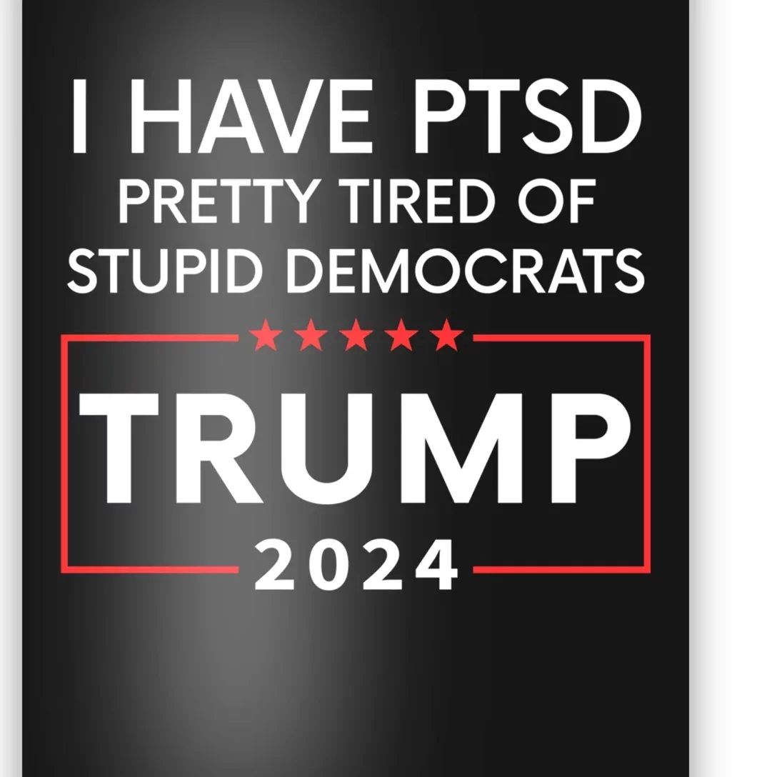 I Have Ptsd Pretty Tired Of Stupid Democrats Trump 2024 Poster