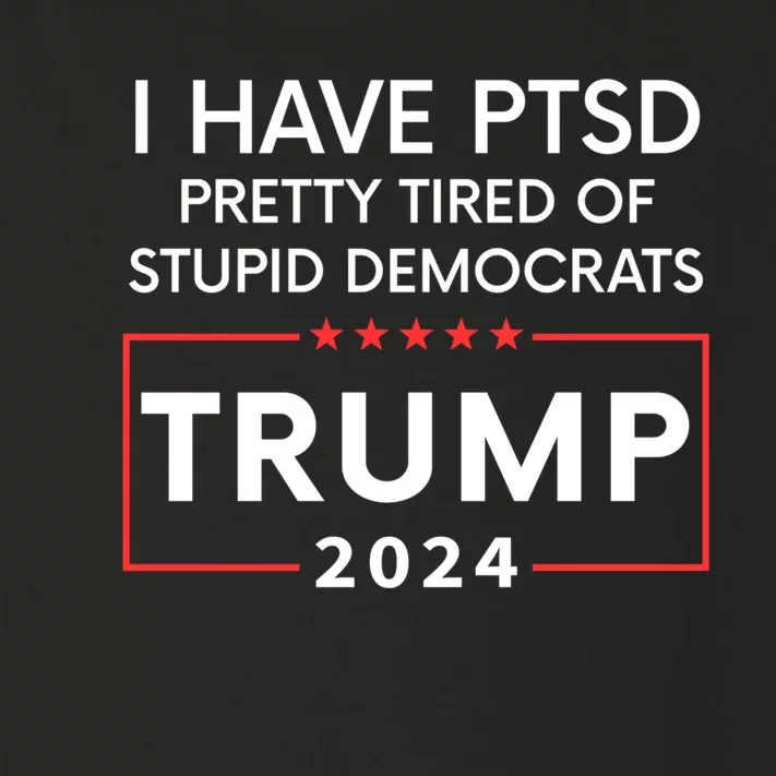 I Have Ptsd Pretty Tired Of Stupid Democrats Trump 2024 Toddler Long Sleeve Shirt