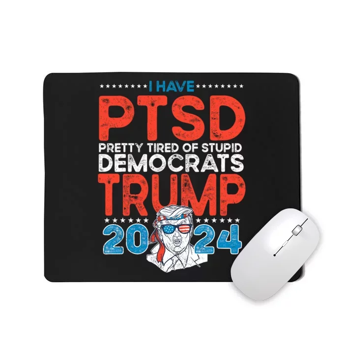 I Have Ptsd Pretty Tired Of Stupid Democrats Trump 2024 Mousepad