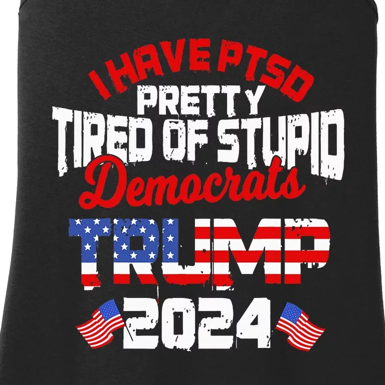 I Have Ptsd Pretty Tired Of Stupid Democrats Trump 2024 Ladies Essential Tank