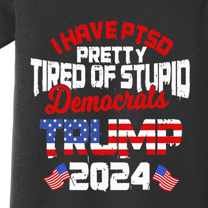 I Have Ptsd Pretty Tired Of Stupid Democrats Trump 2024 Baby Bodysuit