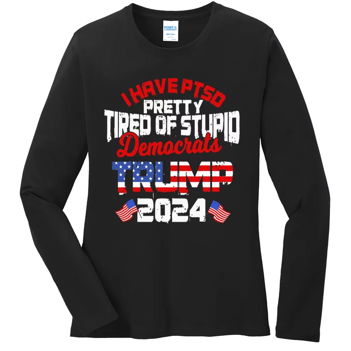 I Have Ptsd Pretty Tired Of Stupid Democrats Trump 2024 Ladies Long Sleeve Shirt