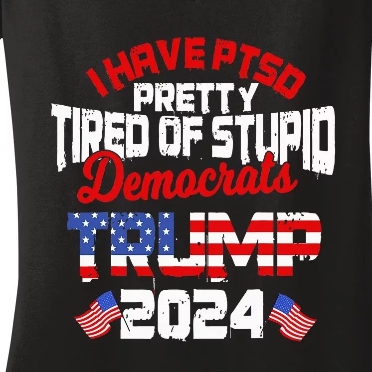 I Have Ptsd Pretty Tired Of Stupid Democrats Trump 2024 Women's V-Neck T-Shirt