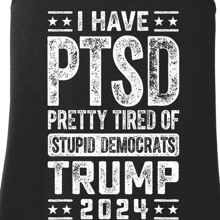 I Have Ptsd Pretty Tired Of Stupid Democrats Trump 2024 Ladies Essential Tank