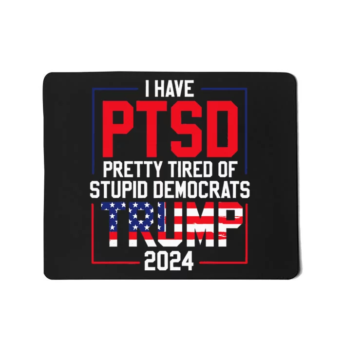 I Have Ptsd Pretty Tired Of Stupid Democrats Trump 2024 Mousepad