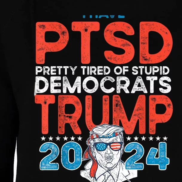 I Have Ptsd Pretty Tired Of Stupid Democrats Trump 2024 Womens Funnel Neck Pullover Hood