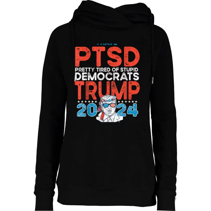 I Have Ptsd Pretty Tired Of Stupid Democrats Trump 2024 Womens Funnel Neck Pullover Hood