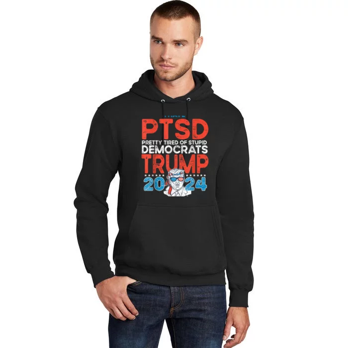 I Have Ptsd Pretty Tired Of Stupid Democrats Trump 2024 Tall Hoodie