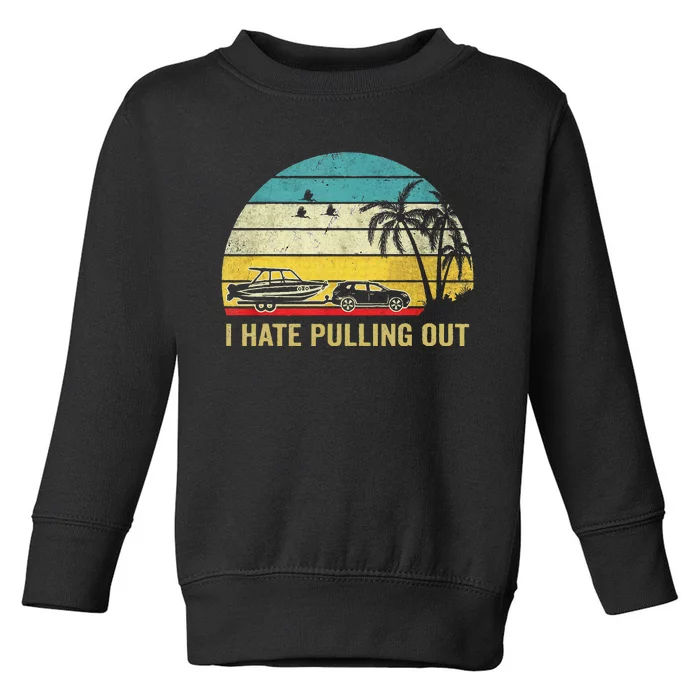 I Hate Pulling Out Retro Boating Boat Captain Toddler Sweatshirt