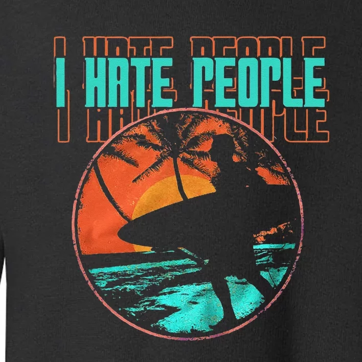 I Hate People Surfing Waves Ocean Surfboard Surfer Toddler Sweatshirt