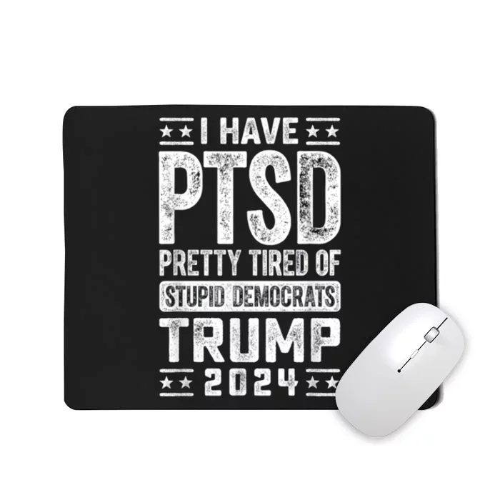 I Have Ptsd Pretty Tired Of Stupid Democrats Trump 2024 Mousepad