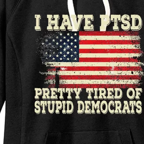 I Have PTSD Pretty Tired Of Stupid Democrats Women's Fleece Hoodie