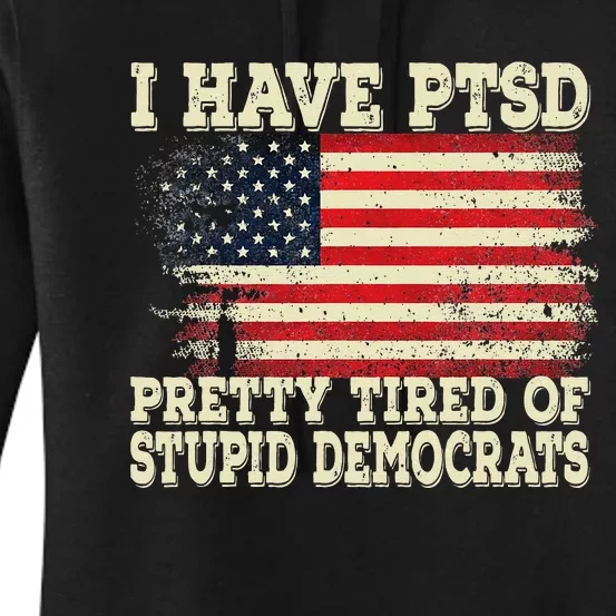 I Have PTSD Pretty Tired Of Stupid Democrats Women's Pullover Hoodie