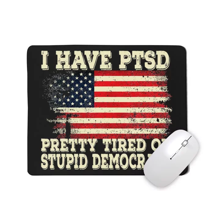 I Have PTSD Pretty Tired Of Stupid Democrats Mousepad