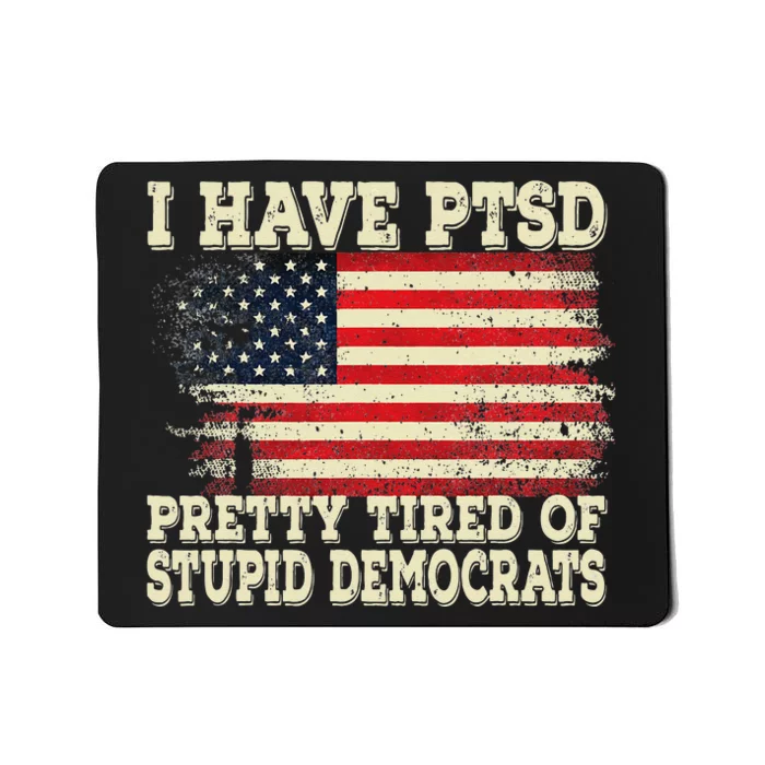 I Have PTSD Pretty Tired Of Stupid Democrats Mousepad