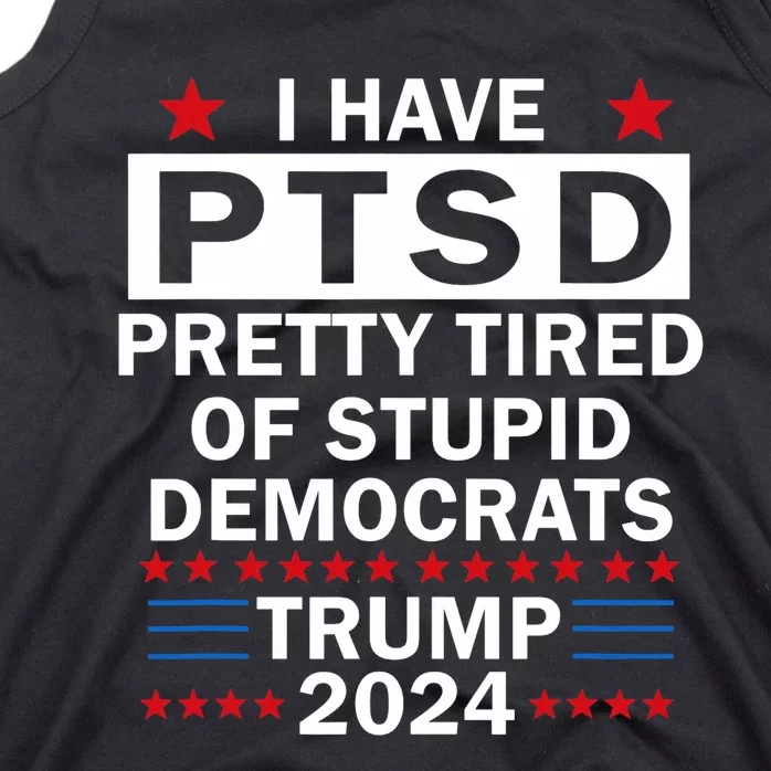 I Have Ptsd Pretty Tired Of Stupid Democrats Trump 2024 Tank Top