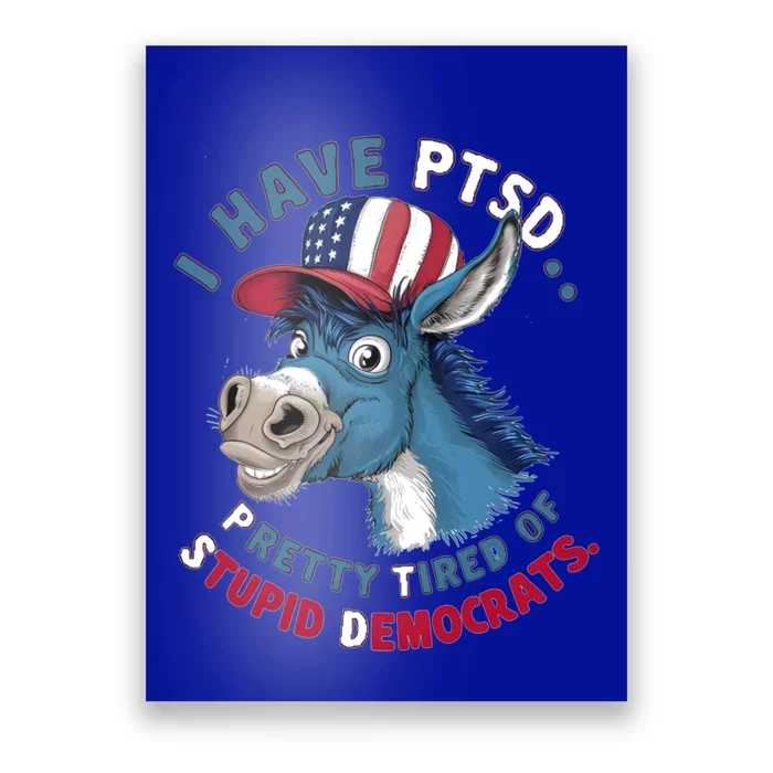 I Have Ptsd Pretty Tired Of Stupid Democrats Funny Political Gift Poster