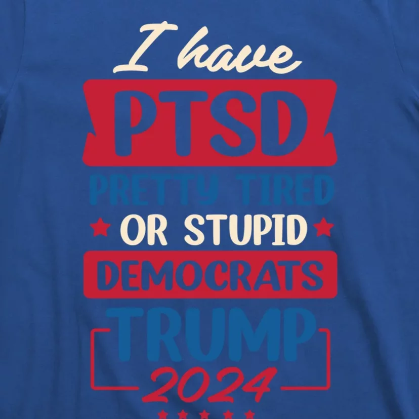 I Have Ptsd Trump 2024 Gift T-Shirt