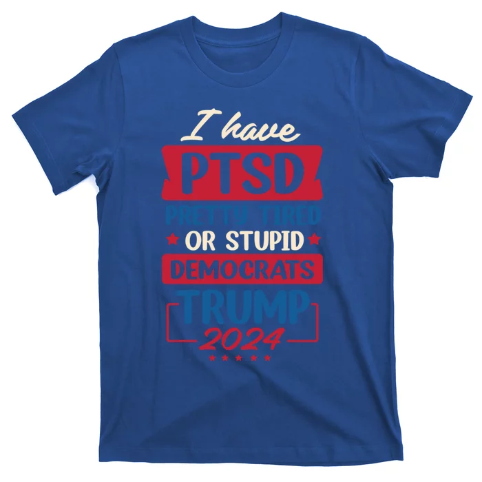 I Have Ptsd Trump 2024 Gift T-Shirt