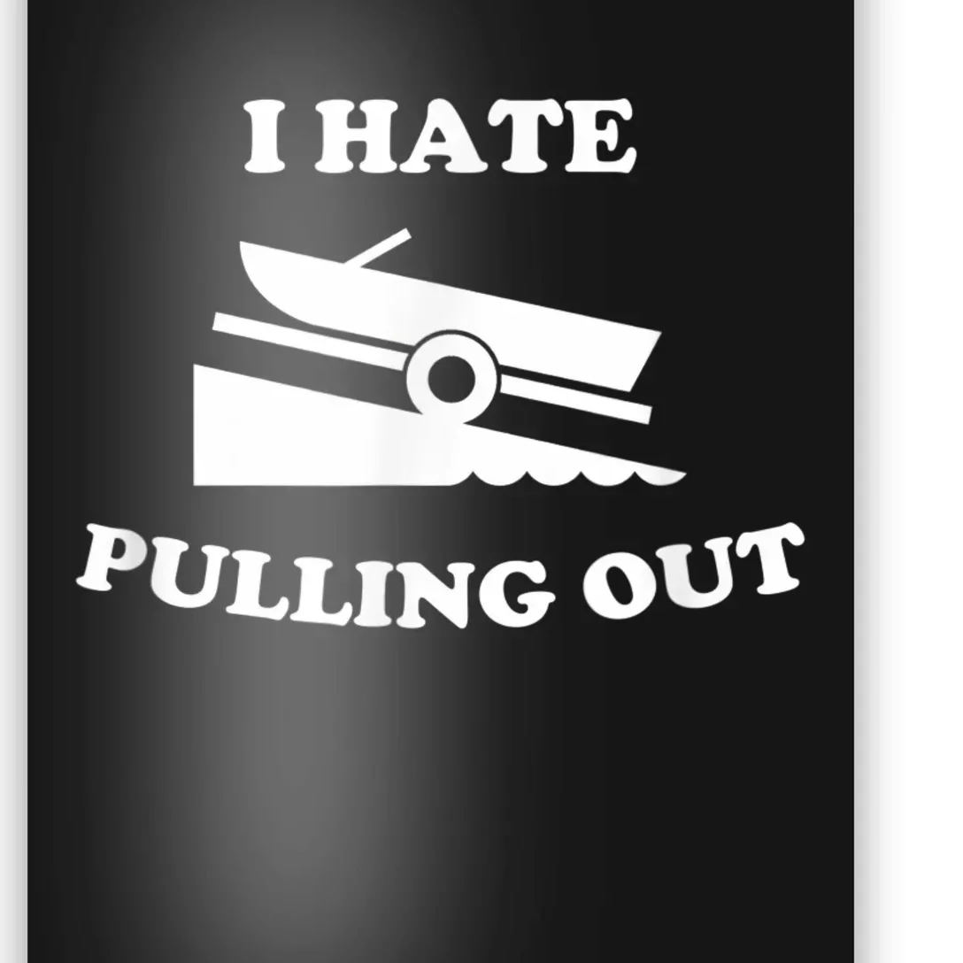 I Hate Pulling Out Fishing Boating Boat Launch Boat Ramp Poster