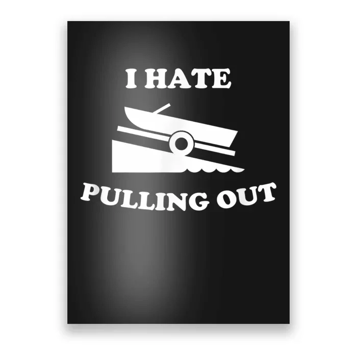 I Hate Pulling Out Fishing Boating Boat Launch Boat Ramp Poster