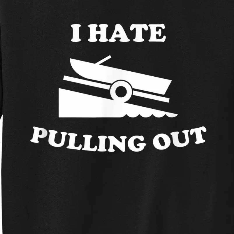 I Hate Pulling Out Fishing Boating Boat Launch Boat Ramp Tall Sweatshirt