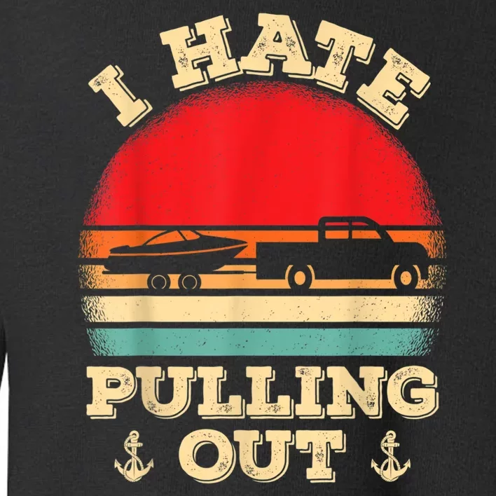 I Hate Pulling Out Retro Boating Funny Gift Dad Father Toddler Sweatshirt