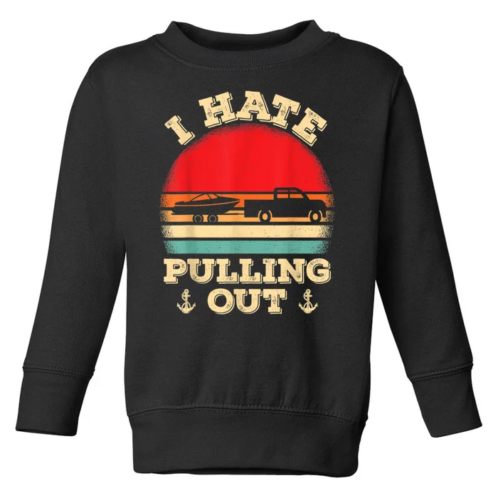 I Hate Pulling Out Retro Boating Funny Gift Dad Father Toddler Sweatshirt