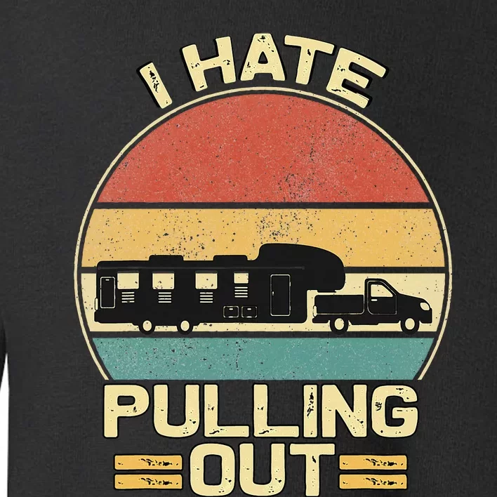 I Hate Pulling Out Funny Camping Trailer Toddler Sweatshirt