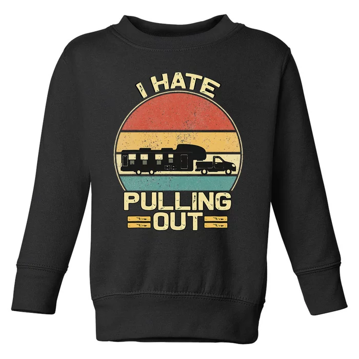 I Hate Pulling Out Funny Camping Trailer Toddler Sweatshirt